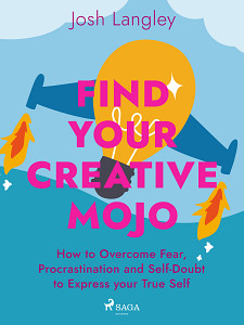 E-kniha Find Your Creative Mojo: How to Overcome Fear, Procrastination and Self-Doubt to Express your True Self